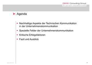  Agenda Agenda
 Nachhaltige Aspekte der Technischen Kommunikation
in der Unternehmenskommunikation
 Spezielle Felder der Unternehmenskommunikation
 Kritische Erfolgsfaktoreng
 Fazit und Ausblick
www.gmvk.de 4
 