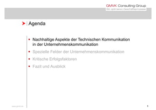 Agenda Agenda
 Nachhaltige Aspekte der Technischen Kommunikation
in der Unternehmenskommunikation
 Spezielle Felder der Unternehmenskommunikation
 Kritische Erfolgsfaktoreng
 Fazit und Ausblick
www.gmvk.de 5
 