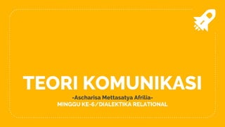 TEORI KOMUNIKASI
-Ascharisa Mettasatya Afrilia-
MINGGU KE-6/DIALEKTIKA RELATIONAL
 