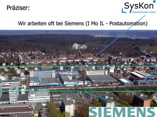 SW-Benutzerhandbücher und Onlinehilfe – Single source?
Tekom RG Bodenseeraum, 14.05.2013
Blatt Nr. 3
Dr. Rainer Pflaum, SysKon
PrPrääziser:ziser:
Wir arbeiten oft bei Siemens (I Mo ILWir arbeiten oft bei Siemens (I Mo IL -- Postautomation)Postautomation)
 