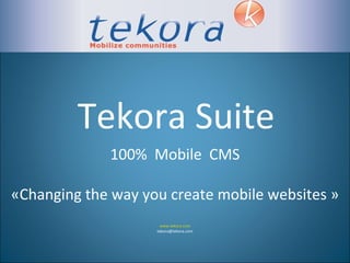 Tekora Suite 100%  Mobile  CMS «Changing the way you create mobile websites » www.tekora.com [email_address] 