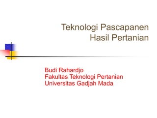 Teknologi Pascapanen
Hasil Pertanian
Budi Rahardjo
Fakultas Teknologi Pertanian
Universitas Gadjah Mada
 