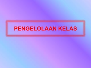 PENGELOLAAN KELAS
 