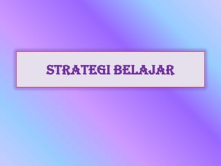STRATEGI BELAJAR
 