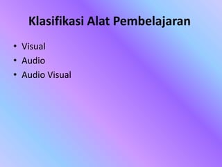 Klasifikasi Alat Pembelajaran
• Visual
• Audio
• Audio Visual
 