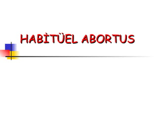 HABİTÜEL ABORTUS 