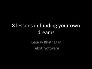 8 lessons in funding your own dreams Gaurav Bhatnagar Tekriti Software 