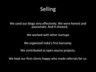 Selling <ul><li>We used our blogs very effectively. We were honest and passionate. And it showed. </li></ul><ul><li>We wor...