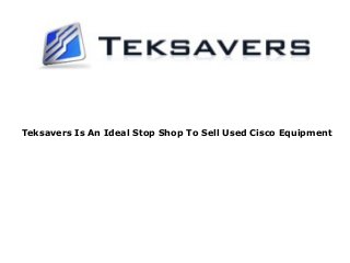 Teksavers Is An Ideal Stop Shop To Sell Used Cisco Equipment 
 
