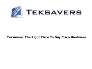 Teksavers: The Right Place To Buy Cisco Hardware
 