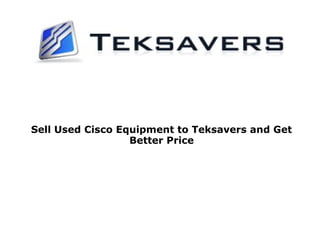 Sell Used Cisco Equipment to Teksavers and Get
Better Price
 
