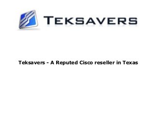 Teksavers - A Reputed Cisco reseller in Texas
 