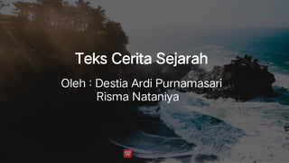 Teks Cerita Sejarah
Oleh : Destia Ardi Purnamasari
Risma Nataniya
 
