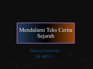 Mendalami Teks Cerita
Sejarah
Bahasa Indonesia
XII MIPA 1
 