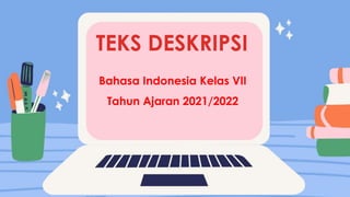 TEKS DESKRIPSI
Bahasa Indonesia Kelas VII
Tahun Ajaran 2021/2022
 