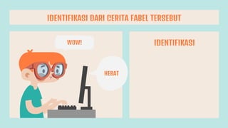 IDENTIFIKASI
HEBAT
WOW!
IDENTIFIKASI DARI CERITA FABEL TERSEBUT
 
