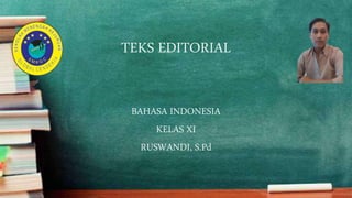 TEKS EDITORIAL
BAHASA INDONESIA
KELAS XI
RUSWANDI, S.Pd
 