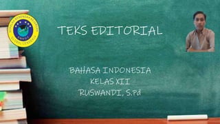 TEKS EDITORIAL
BAHASA INDONESIA
KELAS XII
RUSWANDI, S.Pd
 