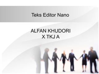 Teks Editor Nano
ALFAN KHUDORI
X TKJ A
 