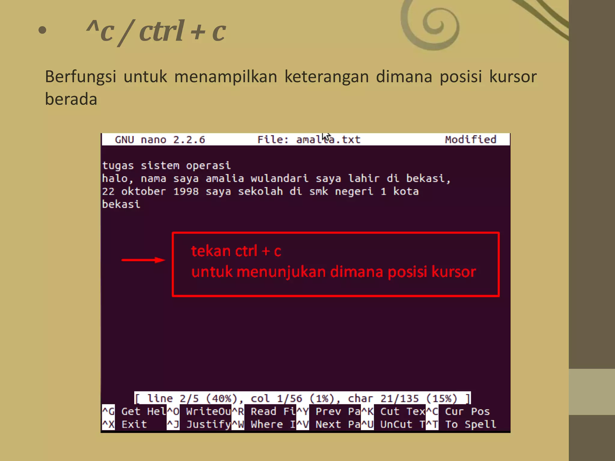 • ^c / ctrl + c
Berfungsi untuk menampilkan keterangan dimana posisi kursor
berada
 