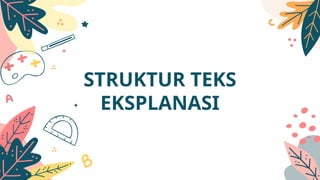 STRUKTUR TEKS
EKSPLANASI
 