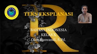 TEKS EKSPLANASI
BAHASA INDONESIA
KELAS X
Oleh Ruswandi, S.Pd.
 