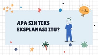 APA SIH TEKS
EKSPLANASI ITU?
 
