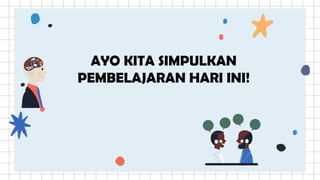AYO KITA SIMPULKAN
PEMBELAJARAN HARI INI!
 