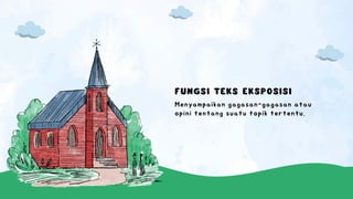 FUNGSI TEKS EKSPOSISI
Menyampaikan gagasan-gagasan atau
opini tentang suatu topik tertentu.
 