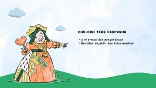 CIRI-CIRI TEKS EKSPOSISI
• u informasi dan pengetahuan
• Bersifat objektif dan tidak memihak
 