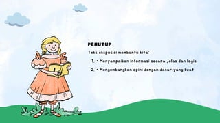 PENUTUP
Teks eksposisi membantu kita:
• Menyampaikan informasi secara jelas dan logis
1.
• Mengembangkan opini dengan dasar yang kuat
2.
 