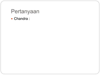 Pertanyaan
 Chandra :
 