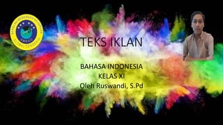 TEKS IKLAN
BAHASA INDONESIA
KELAS XI
Oleh Ruswandi, S.Pd
 