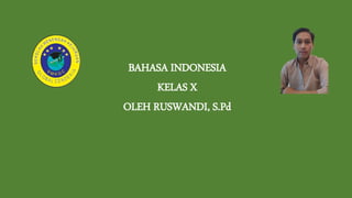 BAHASA INDONESIA
KELAS X
OLEH RUSWANDI, S.Pd
 