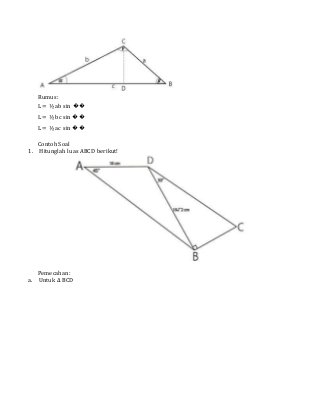 Rumus:
L = ½ ab sin ��
L = ½ bc sin ��
L = ½ ac sin ��
Contoh Soal
1. Hitunglah luas ABCD berikut!
Pemecahan:
a. Untuk ∆ BCD
 