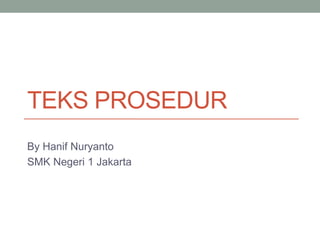 TEKS PROSEDUR
By Hanif Nuryanto
SMK Negeri 1 Jakarta
 