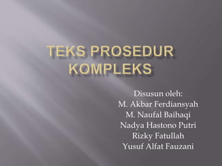 Disusun oleh:
M. Akbar Ferdiansyah
M. Naufal Baihaqi
Nadya Hastono Putri
Rizky Fatullah
Yusuf Alfat Fauzani
 