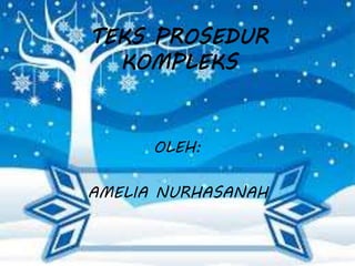 TEKS PROSEDUR
KOMPLEKS
OLEH:
AMELIA NURHASANAH
 