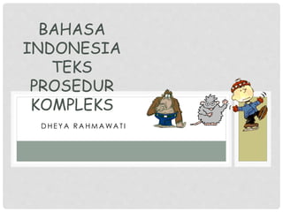 B Y : D H E Y A R A H M A WA T I
BAHASA
INDONESIA
TEKS
PROSEDUR
KOMPLEKS
 