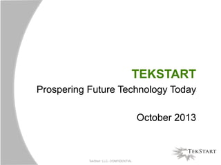 TekStart LLC- CONFIDENTIAL
TEKSTART
Prospering Future Technology Today
February 2015
®
 