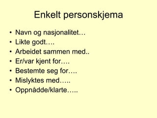 Enkelt personskjema Navn og nasjonalitet… Likte godt…. Arbeidet sammen med.. Er/var kjent for…. Bestemte seg for…. Mislyktes med….. Oppnådde/klarte….. 