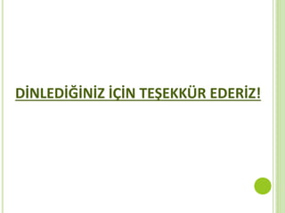 DİNLEDİĞİNİZ İÇİN TEŞEKKÜR EDERİZ!
 