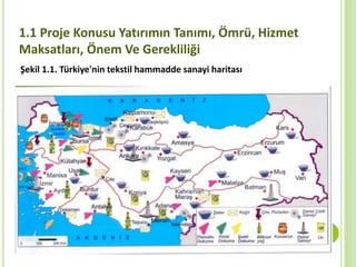 1.1 Proje Konusu Yatırımın Tanımı, Ömrü, Hizmet
Maksatları, Önem Ve Gerekliliği
Şekil 1.1. Türkiye'nin tekstil hammadde sanayi haritası
 