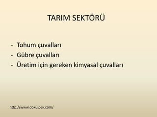 TARIM SEKTÖRÜ


- Tohum çuvalları
- Gübre çuvalları
- Üretim için gereken kimyasal çuvalları




http://www.dokuipek.com/
 