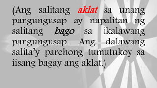 (Ang salitang aklat sa unang
pangungusap ay napalitan ng
salitang bago sa ikalawang
pangungusap. Ang dalawang
salita’y parehong tumutukoy sa
iisang bagay ang aklat.)
 