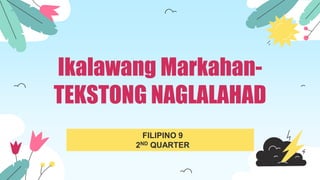 Ikalawang Markahan-
TEKSTONG NAGLALAHAD
FILIPINO 9
2ND QUARTER
 