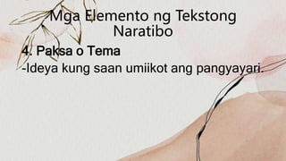 Mga Elemento ng Tekstong
Naratibo
4. Paksa o Tema
-Ideya kung saan umiikot ang pangyayari.
 