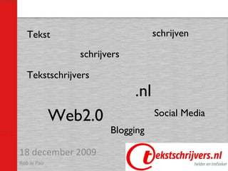 Tekst 18 december 2009 Rob le Pair Tekstschrijvers schrijven schrijvers .nl Web2.0 Social Media Blogging 