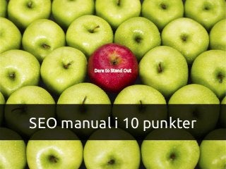 SEO manual i 10 punkter
Dare to Stand Out
 