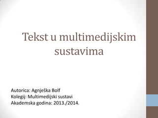 Tekst u multimedijskim
sustavima
Autorica: Agnješka Bolf
Kolegij: Multimedijski sustavi
Akademska godina: 2013./2014.
30/04/2014
1
 